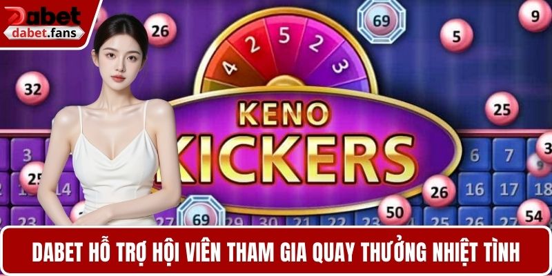 DABET hỗ trợ hội viên tham gia quay thưởng nhiệt tình