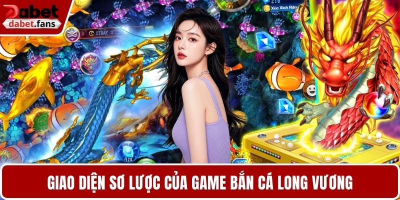 Giao diện sơ lược của game bắn cá Long Vương