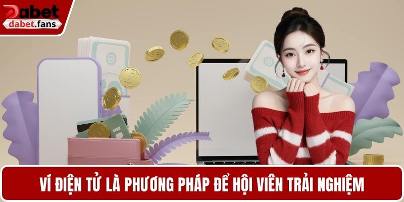 Ví điện tử là phương pháp để hội viên trải nghiệm